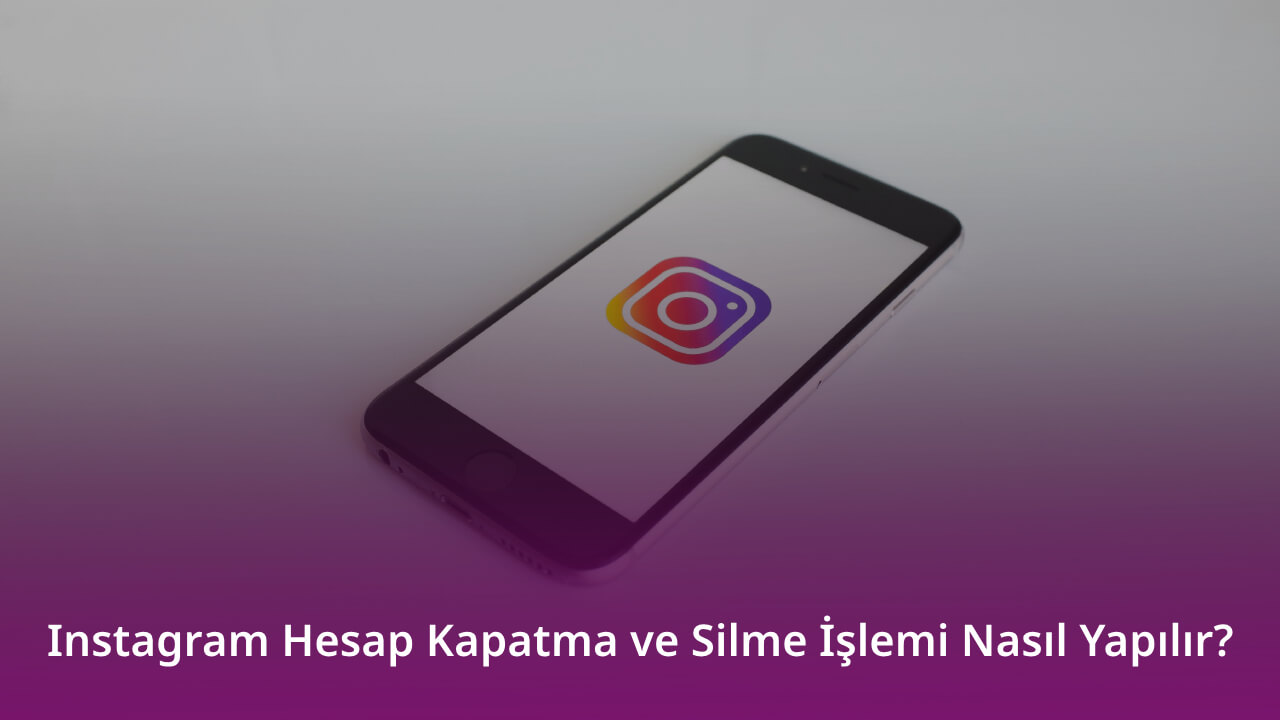 Instagram Hesap Kapatma Silme İşlemi Nasıl Yapılır?